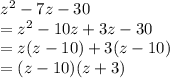 z^2-7z-30\\&#10;=z^2-10z+3z-30\\&#10;=z(z-10)+3(z-10)\\&#10;=(z-10)(z+3)&#10;