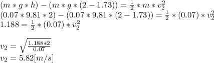 (m*g*h)-(m*g*(2-1.73))=\frac{1}{2} *m*v_{2} ^{2} \\(0.07*9.81*2)-(0.07*9.81*(2-1.73))=\frac{1}{2} *(0.07)*v_{2} ^{2}\\1.188=\frac{1}{2} *(0.07)*v_{2} ^{2}\\\\v_{2}=\sqrt{\frac{1.188*2}{0.07} }\\ v_{2}= 5.82[m/s]