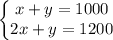 \displaystyle \left\{\begin{matrix}x+y=1000\\ 2x+y=1200\end{matrix}\right.