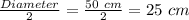\frac{Diameter}{2}=\frac{50\ cm}{2}=25\ cm