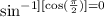 \sin^{-1][\cos(\frac{\pi}{2})]=0