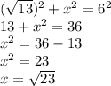 (\sqrt{13} )^2+x^2=6^2\\13+x^2=36\\x^2=36-13\\x^2=23\\x=\sqrt{23}