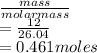 \frac{mass}{molar mass} \\ = \frac{12}{26.04} \\= 0.461 moles