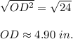 \sqrt{OD^2} =\sqrt{24} \\\\OD\approx 4.90\ in.