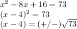 x^{2} -8x+16=73\\ (x-4)^{2} =73\\ (x-4)=(+/-)\sqrt{73}