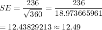 SE=\dfrac{236}{\sqrt{360}}=\dfrac{236}{18.973665961}\\\\=12.43829213\approx12.49