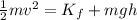 \frac{1}{2}mv^2 = K_f + mgh