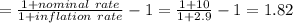 =\frac{1+nominal\ rate}{1+inflation\ rate}-1=\frac{1+10}{1+2.9}-1=1.82