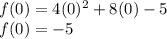 f(0)=4(0)^{2}+8(0)-5\\f(0)=-5