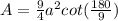 A=\frac{9}{4} a^{2} cot(\frac{180}{9})