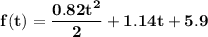 \bf f(t)=\displaystyle\frac{0.82t^2}{2}+1.14t+5.9