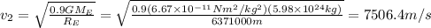 v_2=\sqrt{\frac{0.9GM_E}{R_E}}=\sqrt{\frac{0.9(6.67\times10^{-11}Nm^2/kg^2)(5.98\times10^{24}kg)}{6371000m}}=7506.4m/s