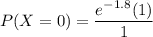P(X=0)=\dfrac{e^{-1.8}(1)}{1}