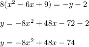 8(x^2-6x+9)=-y-2\\ \\y=-8x^2+48x-72-2\\ \\y=-8x^2+48x-74