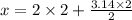 x=2\times 2 +\frac{3.14\times 2}{2}