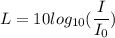 L=10 log_{10}(\dfrac{I}{I_{0}})