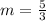 m = \frac{5}{3}