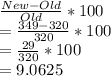 \frac{New-Old}{Old}*100\\=\frac{349-320}{320}*100\\=\frac{29}{320}*100\\=9.0625