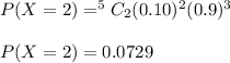 P(X=2)=^5C_2(0.10)^2(0.9)^3\\\\P(X=2)=0.0729