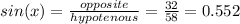 sin(x) = \frac{opposite}{hypotenous} = \frac{32}{58} = 0.552