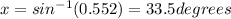 x = sin^{-1}(0.552) = 33.5 degrees