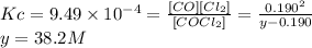 Kc=9.49 \times 10^{-4} =\frac{[CO][Cl_{2}]}{[COCl_{2}]} =\frac{0.190^{2} }{y-0.190} \\y = 38.2M