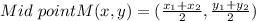 Mid\ pointM(x,y)=(\frac{x_{1}+x_{2} }{2}, \frac{y_{1}+y_{2} }{2})