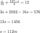 \frac{s}{16}+\frac{127-s}{3}=12\\\\3s+2032-16s=576\\\\13s=1456\\\\s=112m