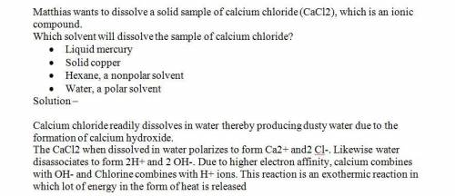 Matthias wants to dissolve a solid sample of calcium chloride (cacl2), which is an ionic compound.