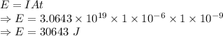 E=IAt\\\Rightarrow E=3.0643\times 10^{19}\times 1\times 10^{-6}\times 1\times 10^{-9}\\\Rightarrow E=30643\ J