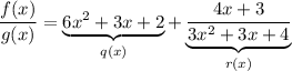 \dfrac{f(x)}{g(x)}=\underbrace{6x^2+3x+2}_{q(x)}+\underbrace{\dfrac{4x+3}{3x^2+3x+4}}_{r(x)}