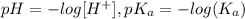 pH = -log[H^+], pK_a = -log(K_a)