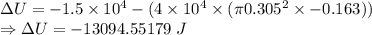 \Delta U=-1.5\times 10^{4}-(4\times 10^4\times (\pi 0.305^2\times -0.163))\\\Rightarrow \Delta U=-13094.55179\ J