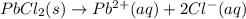 PbCl_2(s)\rightarrow Pb^{2+}(aq)+2Cl^-(aq)