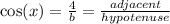 \cos(x)  =  \frac{4}{b}  =  \frac{adjacent}{hypotenuse}
