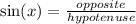 \sin(x)  =  \frac{opposite}{hypotenuse}