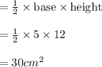 =\frac{1}{2} \times \text{base}\times \text{height}\\\\=\frac{1}{2} \times 5 \times 12\\\\=30 cm^2