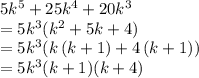 5k^5 + 25k^4+20k^3\\=5k^3(k^2 + 5k + 4)\\=5k^3(k\left(k+1\right)+4\left(k+1\right))\\=5k^3(k+1)(k+4)
