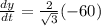 \frac{dy}{dt}=\frac{2}{\sqrt{3}} (-60)