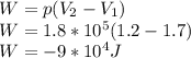W=p(V_{2}-V_{1} )\\W=1.8*10^{5}(1.2-1.7)\\ W=-9*10^{4}J