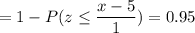 = 1 -P( z \leq \displaystyle\frac{x - 5}{1})=0.95