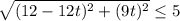 \sqrt{(12 - 12t)^2 + (9t)^2} \leq 5