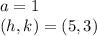 a=1\\ (h,k)=(5,3)