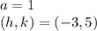 a=1\\ (h,k)=(-3,5)