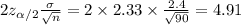 2z_{ \alpha /2}  \frac{ \sigma }{ \sqrt{n} }  = 2 \times 2.33 \times  \frac{2.4}{ \sqrt{90} } =4.91