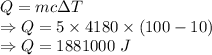 Q=mc\Delta T\\\Rightarrow Q=5\times 4180\times (100-10)\\\Rightarrow Q=1881000\ J