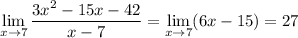 \displaystyle\lim_{x\to7}\frac{3x^2-15x-42}{x-7}=\lim_{x\to7}(6x-15)=27