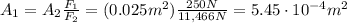 A_1 = A_2 \frac{F_1}{F_2}=(0.025 m^2)\frac{250 N}{11,466 N}=5.45\cdot 10^{-4} m^2