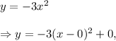 y=-3x^2\\\\\Rightarrow y=-3(x-0)^2+0,