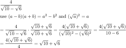 \dfrac{4}{\sqrt{10}-\sqrt6}\\\\\text{use}\ (a-b)(a+b)=a^2-b^2\ \text{and}\ (\sqrt{a})^2=a\\\\=\dfrac{4}{\sqrt{10}-\sqrt6}\cdot\dfrac{\sqrt{10}+\sqrt6}{\sqrt{10}+\sqrt6}=\dfrac{4(\sqrt{10}+\sqrt6)}{(\sqrt{10})^2-(\sqrt6)^2}=\dfrac{4(\sqrt{10}+\sqrt6)}{10-6}\\\\=\dfrac{4(\sqrt{10}+\sqrt6)}{4}=\sqrt{10}+\sqrt6